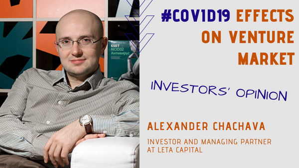 BRAVE ENOUGH INCREASЕ INVESTMENTS IN STARTUPS DURING THE CRISIS! ALEXANDER CHACHAVA, LETA CAPITAL