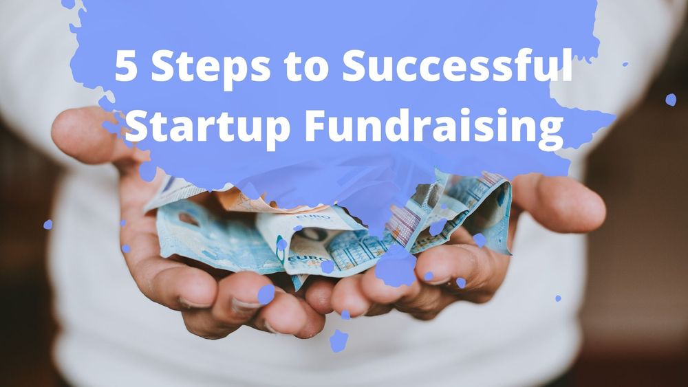 Startup Fundraising: 5 Things You Need to Know to Get Funded!