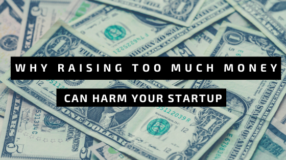 Why Raising Too Much Money Can Harm Your Startup
