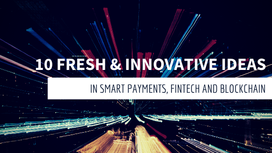 10 innovative ideas in smart payments, fintech and blockchain