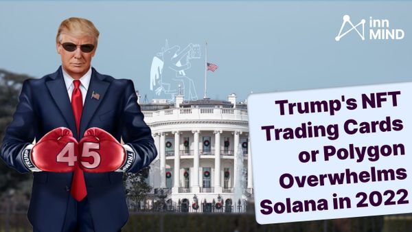 Trump's NFT Trading Cards or Polygon Overwhelms Solana in 2022